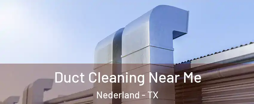  Duct Cleaning Near Me Nederland - TX