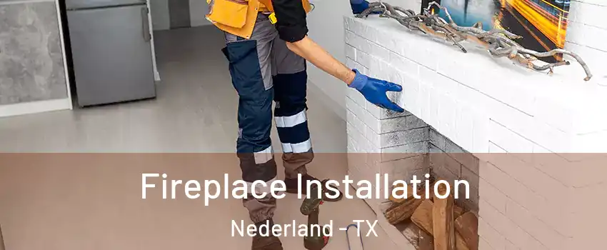  Fireplace Installation Nederland - TX