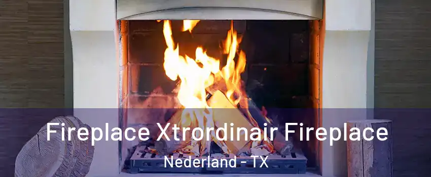  Fireplace Xtrordinair Fireplace Nederland - TX