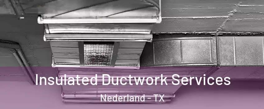  Insulated Ductwork Services Nederland - TX