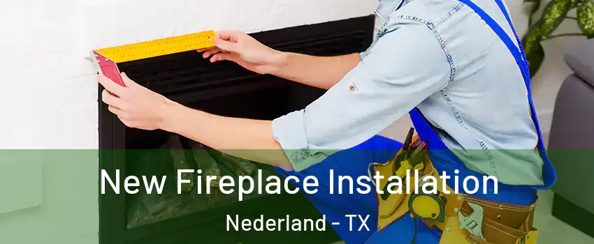  New Fireplace Installation Nederland - TX