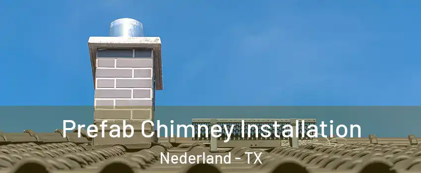  Prefab Chimney Installation Nederland - TX