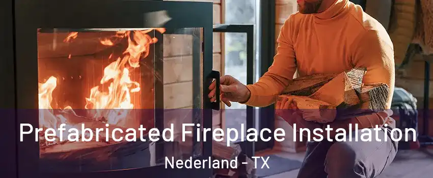  Prefabricated Fireplace Installation Nederland - TX