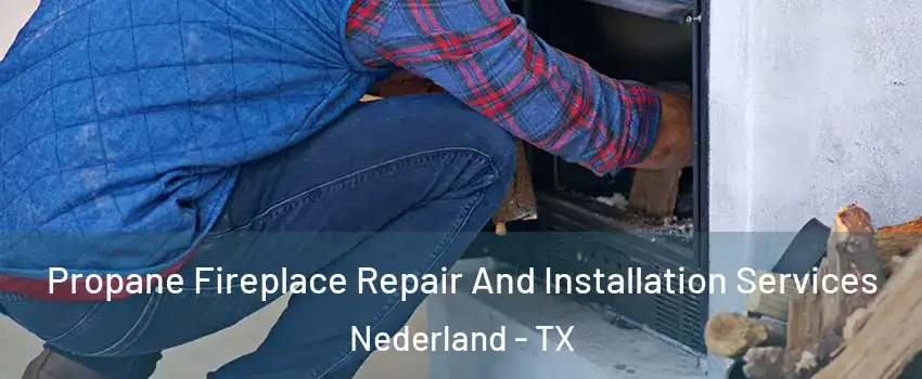  Propane Fireplace Repair And Installation Services Nederland - TX
