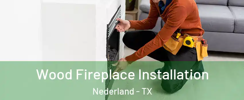  Wood Fireplace Installation Nederland - TX